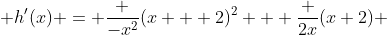  h'(x) = \frac {-x^2}{(x + 2)^2} + \frac {2x}{(x+2)} 