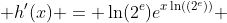  h'(x) = \ln(2^e)e^{x\ln((2^e))} 