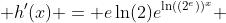  h'(x) = e\ln(2)e^{\ln((2^e))^x} 