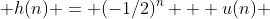  h(n) = (-1/2)^n   u(n) 