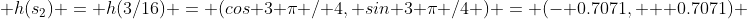  h(s_2) = h(3/16) = (cos 3 \pi / 4, sin 3 \pi /4 ) = (- 0.7071, + 0.7071) 