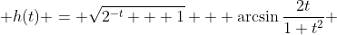  h(t) = \sqrt{2^{-t} + 1} + \arcsin\frac{2t}{1+t^2} 