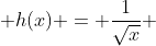  h(x) = \frac{1}{\sqrt{x}} 