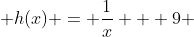  h(x) = \frac{1}{x} + 9 