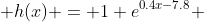  h(x) = 1+e^{0.4x-7.8} 
