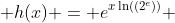  h(x) = e^{x\ln((2^e))} 