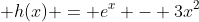  h(x) = e^x - 3x^2