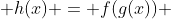  h(x) = f(g(x)) 