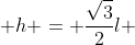  h = \frac{\sqrt{3}}{2}l 