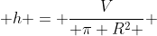  h = \frac{V}{ \pi R^2 } 
