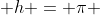  h = \pi 