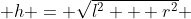  h = \sqrt{l^2 + r^2} 