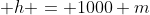  h = 1000 m