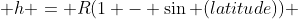  h = R(1 - \sin (latitude)) 