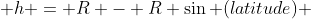  h = R - R \sin (latitude) 