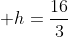  h=\frac{16}{3}