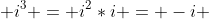  i^3 = i^2*i = -i 