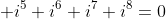  i^5+i^6+i^7+i^8=0