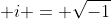  i = \sqrt{-1}