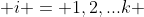  i = 1,2,...k 