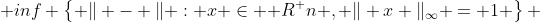  inf \left\{ \| - \| : x \in \mathbb {R}^ n , \| x \|_{\infty} = 1 \right\} 