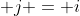  j = i