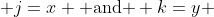  j=x \mbox{ and } k=y 
