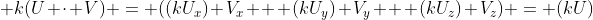  k(U \cdot V) = ((kU_x) V_x + (kU_y) V_y + (kU_z) V_z) = (kU)