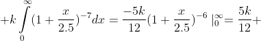  k\intop_{0}^{\infty}(1+\frac{x}{2.5})^{-7}dx=\frac{-5k}{12}(1+\frac{x}{2.5})^{-6}\mid_{0}^{\infty}=\frac{5k}{12} 