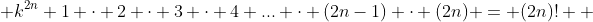  k^{2n} 1 \cdot 2 \cdot 3 \cdot 4 ... \cdot (2n-1) \cdot (2n) = (2n)!  
