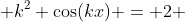  k^2 \cos(kx) = 2 