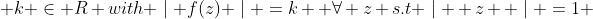  k \in R with \mid f(z) \mid =k  \forall z s.t \mid  z  \mid =1 