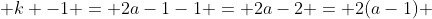  k -1 = 2a-1-1 = 2a-2 = 2(a-1) 