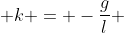  k = -\frac{g}{l} 