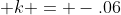  k = -.06