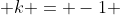  k = -1 