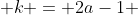  k = 2a-1 