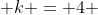  k = 4 