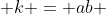 k = ab 