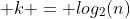  k = log_2(n)