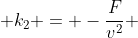 k_2 = -\frac{F}{v^2} 