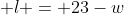  l = 23-w