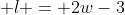 l = 2w-3