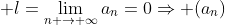  l=\displaystyle\lim_{n \to{+}\infty}{a_n}=0\Rightarrow (a_n)\;\textrm{convergent}