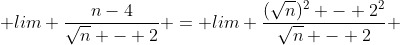  lim \frac{n-4}{\sqrt{n} - 2} = lim \frac{(\sqrt{n})^2 - 2^2}{\sqrt{n} - 2} 