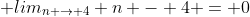  lim_{n \to 4} n - 4 = 0