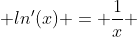  ln'(x) = \frac{1}{x} 