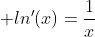  ln'(x)=\frac{1}{x}