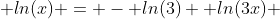  ln(x) = - ln(3)+ ln(3x) 
