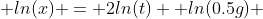  ln(x) = 2ln(t) +ln(0.5g) 
